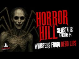 "Whispers from Dead Lips" S12E24 💀 Horror Hill (Scary Stories Creepypasta Podcast)