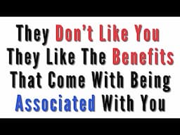 They Like The BENEFITS ...NOT YOU | Watch Out For People Who Only Want To Use You