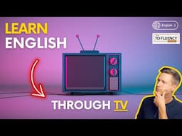 Fluent English through TV? - 5 Tips to Help You Learn English (& Enjoy TV)