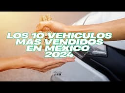 LOS 10 VEHICULOS MAS VENDIDOS EN MEXICO 2024