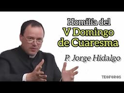 Homilía del V Domingo de Cuaresma - P. Jorge Hidalgo