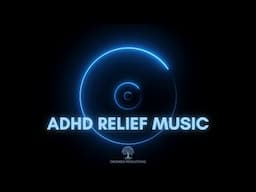 ADHD Relief Music - Boost Productivity and Focus