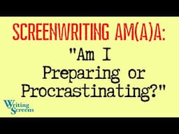 LIVE - SCREENWRITING AMA:  “Am I Preparing Or Procrastinating?”