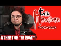"I'm A Theist ON THE EDGE!" Ruh roh! | Talk Heathen: Throwback