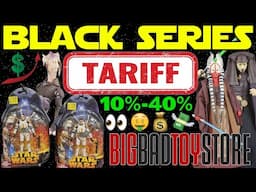 WILL TARIFFS PRICE US OUT?!? Star Wars Black Series News! Big Bad Toy Store Surges! Import Madness!