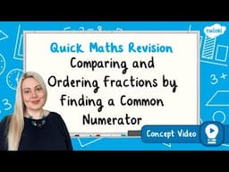 Comparing and Ordering Fractions by Finding a Common Numerator | KS2 Maths