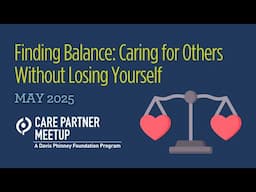 Finding Balance: Caring for Others Without Losing Yourself - May 2025 Care Partner Meetup