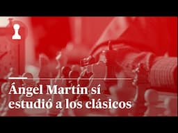 Ángel Martín sí estudió a los clásicos, por Leontxo García | El rincón de los inmortales 503