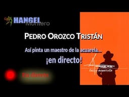 Pedro Orozco Tristán; Así pinta un maestro de la acuarela ¡en directo!