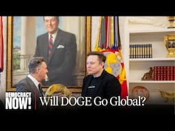 DOGE Is Going Global: Elon Musk Is Inspiring Right-Wing Efforts Abroad to Gut Government Programs