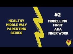 Healthy Middle Way Parenting Series #2 | Modelling First