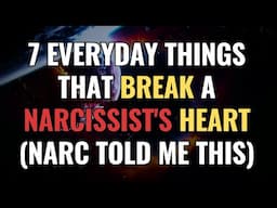 7 Everyday Things That Break a Narcissist's Heart (Narc Told me This) | NPD | Narcissism | Empath