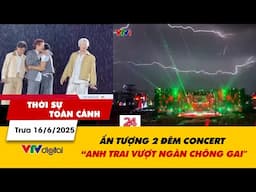 Thời sự toàn cảnh trưa 16/6: Ấn tượng 2 đêm concert “Anh trai vượt ngàn chông gai" | VTV24