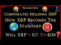 XRP-Corporates Holding XRP - How XRP Becomes The Standard - Will XRP = $27 To $120?