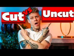 What's Better? Cut Vs Uncut
