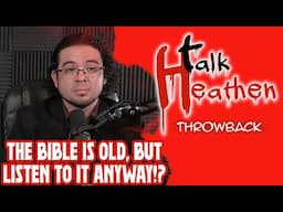 The Bible Isn't Meant For Today, So Follow It!? | Talk Heathen: Throwback