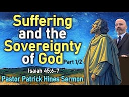 Suffering and the Sovereignty of God (Part 1/2) - Pastor Patrick Hines Sermon (Isaiah 45:6-7 NKJV)