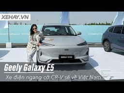 Đánh giá Geely Galaxy E5: Xe điện ngang cỡ CR-V chuẩn bị về Việt Nam |XEHAY.VN|