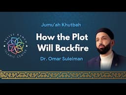 How the Plot of Israel Will Backfire | Jumu'ah Khutbah | Dr. Omar Suleiman