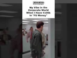 My Vibe in the Corporate World When I Have $100k in "FU Money"