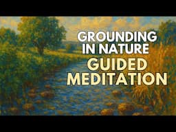 Grounding in Nature – 5 Minute Guided Creekside Meditation for Calm, Clarity & Peace