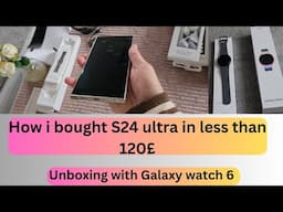 How i bought Samsung Galaxy s24 ultra in Less than 120£ with Free Galaxy watch 6 |Unboxing 1st Look