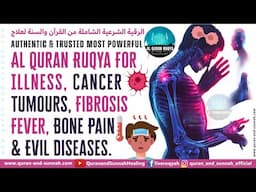 Al Quran Ruqya For Illness, Cancer, Tumours, Fibrosis, Fever, Bone Pain, And Evil Diseases.