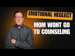 Emotional Neglect and Mom Won't go to Counseling with Me