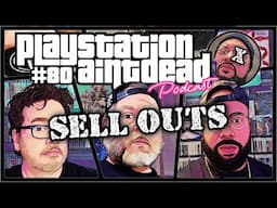 PlaySation Aint Dead Podcast Episode - 80 SELLOUTS