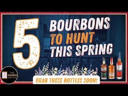 Top 5 Bourbons to Hunt This Spring! | Grab These Bottles Soon!
