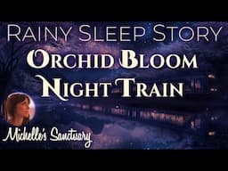 Calming Sleep Story 💤 ORCHID BLOOM NIGHT TRAIN 🌧 Bedtime Story w/ Rain & Train Sounds for Sleep