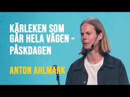Kärleken som går hela vägen - Påskdagen | Anton Ahlmark