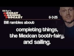 Completing A Model, Mexican Tooth-fairy, Sailing | Monday Morning Podcast 6-3-25 | Bill Burr