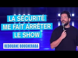 LA SÉCURITÉ ME FAIT ARRÊTER LE SHOW - REDOUANE BOUGHERABA