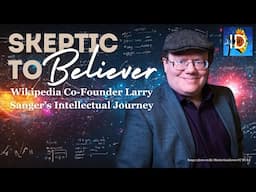 Skeptic to Believer: Wikipedia Co-Founder Larry Sanger's Intellectual Journey