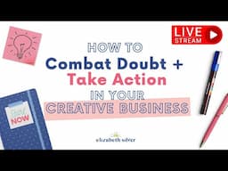 How to Combat Doubt & Take Action in Your Creative Business