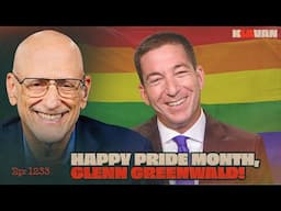 Ep. 1233 - Happy Pride Month, Glenn Greenwald!