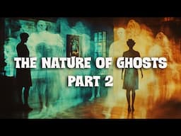 THE NATURE OF GHOSTS PART 2