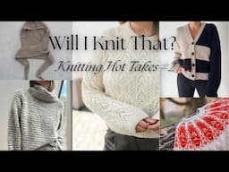 Will I Knit That? | Knitting Hot Takes # 2