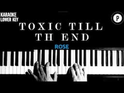Toxic till the End - Rose LOWER KEY Slowed Acoustic Piano Instrumental Cover [MALE KEY]