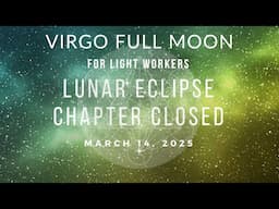 Virgo Full Moon Lunar Eclipse for Light Workers: Endings move us FORWARD
