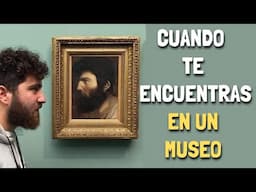 Cuando te encuentras en un MUSEO