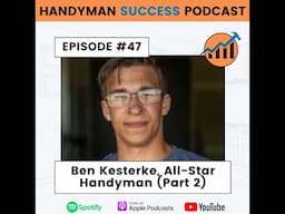 Handyman Business Mindset | Episode #47 Ben Kesterke With All-Star Handyman (Part 2)