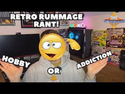 Hobby Or Addiction?! Retro Rummage Rant!