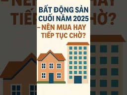 BẤT ĐỘNG SẢN CUỐI NĂM 2025 – NÊN MUA HAY TIẾP TỤC CHỜ? | #SHORTS