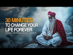 Sadhguru । 30 Minutes for the NEXT 30 Years of Your LIFE