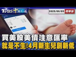 買美股美債注意匯率 就是不生!4月新生兒創新低｜十點不一樣20250605 @TVBSNEWS01