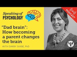 “Dad brain”: How becoming a parent changes the brain, with Darby Saxbe, PhD