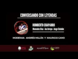 Conversando con Leyendas - Humberto Chaparro