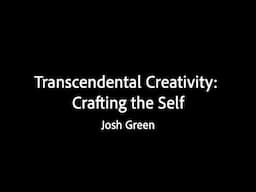 Transcendental Creativity: Crafting the Self - Josh Green
